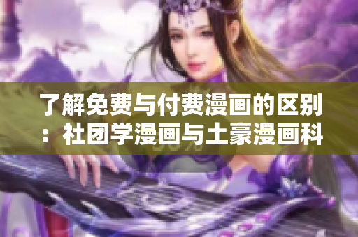 了解免费与付费漫画的区别：社团学漫画与土豪漫画科普