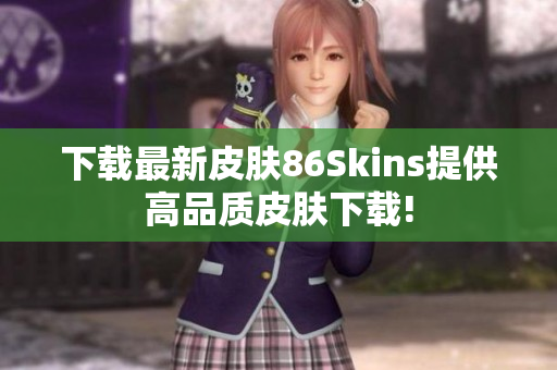 下载最新皮肤86Skins提供高品质皮肤下载!