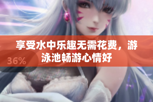 享受水中乐趣无需花费，游泳池畅游心情好