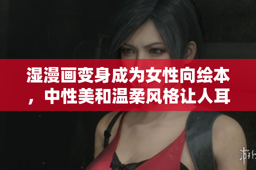 湿漫画变身成为女性向绘本，中性美和温柔风格让人耳目一新