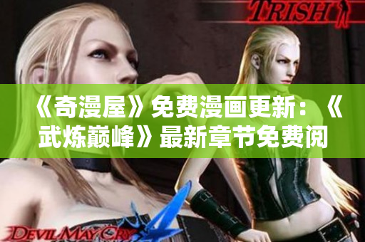 《奇漫屋》免费漫画更新：《武炼巅峰》最新章节免费阅读！