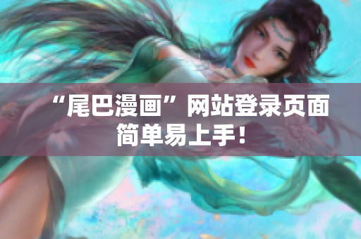 “尾巴漫画”网站登录页面简单易上手！