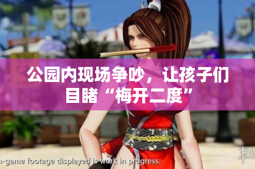 公园内现场争吵，让孩子们目睹“梅开二度”
