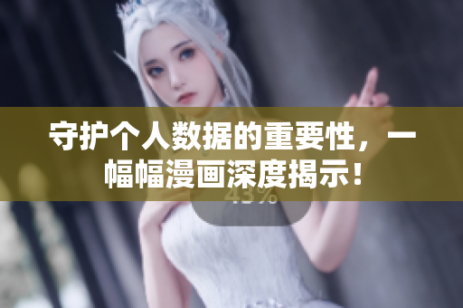 守护个人数据的重要性，一幅幅漫画深度揭示！