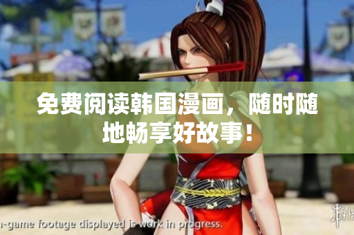 免费阅读韩国漫画，随时随地畅享好故事！