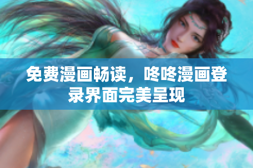 免费漫画畅读，咚咚漫画登录界面完美呈现