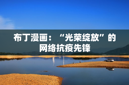 布丁漫画：“光荣绽放”的网络抗疫先锋