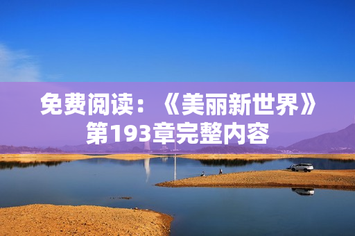 免费阅读：《美丽新世界》第193章完整内容