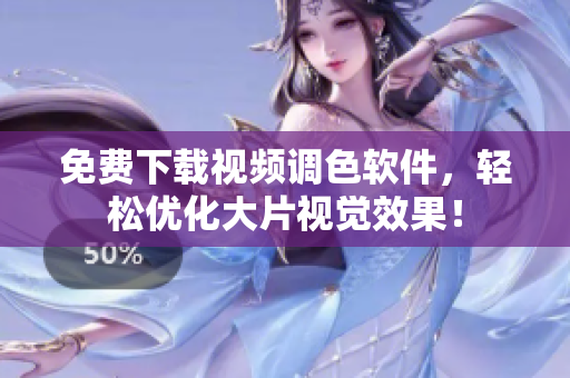 免费下载视频调色软件，轻松优化大片视觉效果！