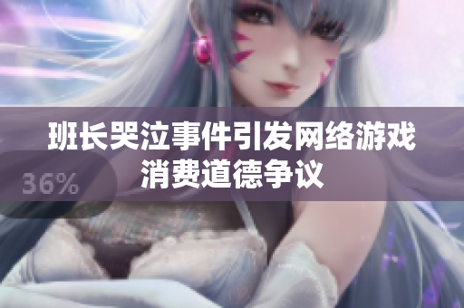 班长哭泣事件引发网络游戏消费道德争议