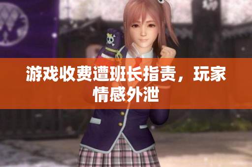 游戏收费遭班长指责，玩家情感外泄