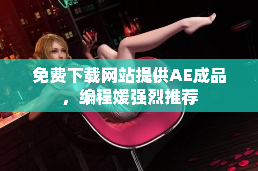 免费下载网站提供AE成品，编程媛强烈推荐
