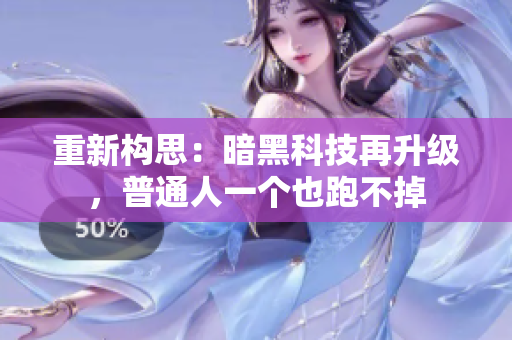 重新构思：暗黑科技再升级，普通人一个也跑不掉