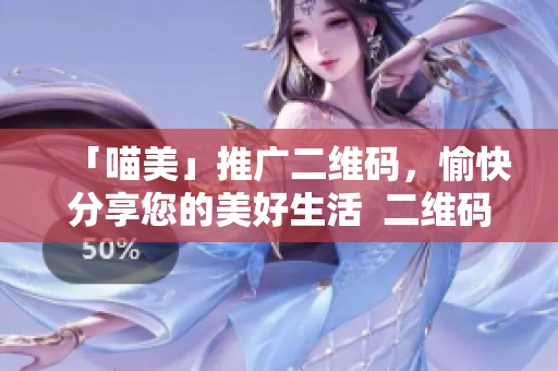 「喵美」推广二维码，愉快分享您的美好生活  二维码促销