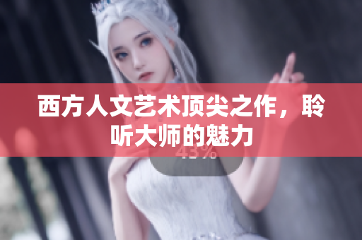 西方人文艺术顶尖之作，聆听大师的魅力