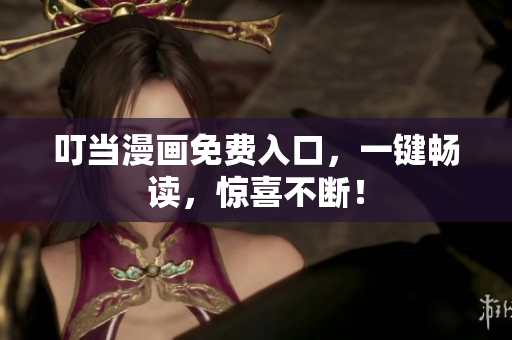 叮当漫画免费入口，一键畅读，惊喜不断！