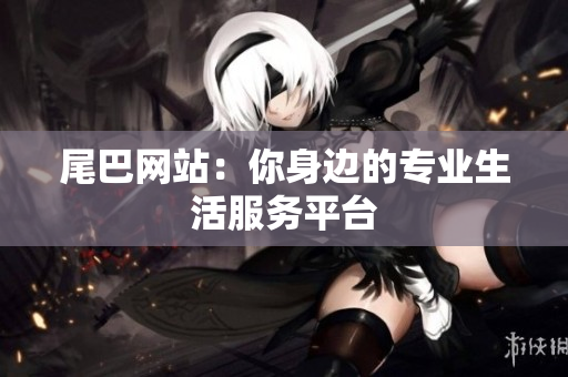 尾巴网站：你身边的专业生活服务平台