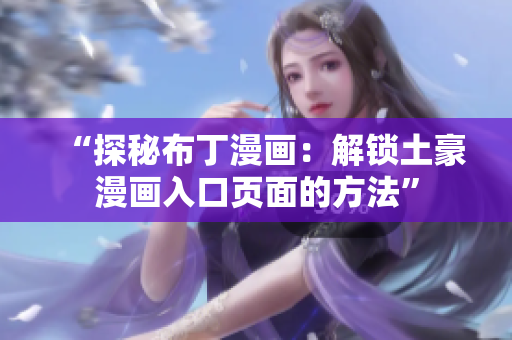 “探秘布丁漫画：解锁土豪漫画入口页面的方法”