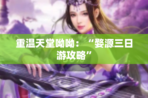 重温天堂呦呦：“婺源三日游攻略”