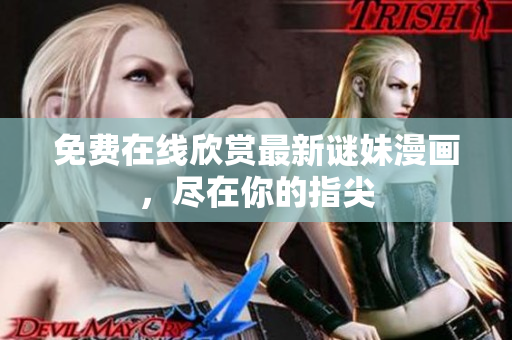 免费在线欣赏最新谜妹漫画，尽在你的指尖