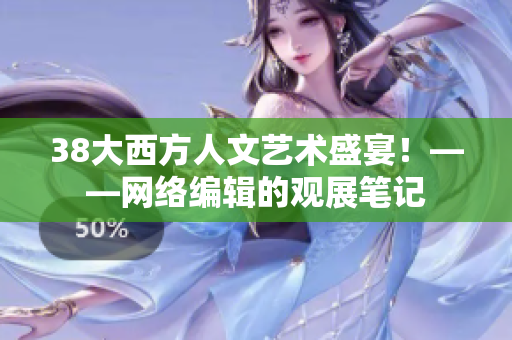 38大西方人文艺术盛宴！——网络编辑的观展笔记