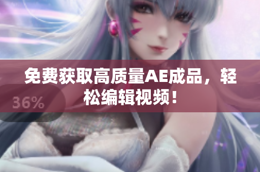 免费获取高质量AE成品，轻松编辑视频！