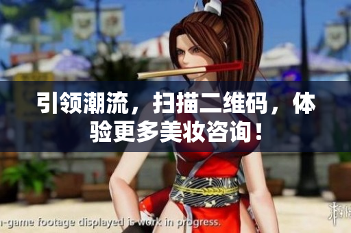 引领潮流，扫描二维码，体验更多美妆咨询！