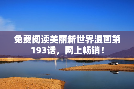 免费阅读美丽新世界漫画第193话，网上畅销！