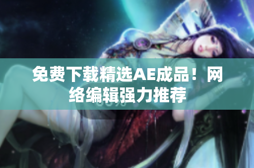 免费下载精选AE成品！网络编辑强力推荐