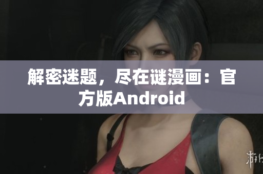 解密迷题，尽在谜漫画：官方版Android