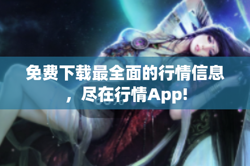 免费下载最全面的行情信息，尽在行情App!