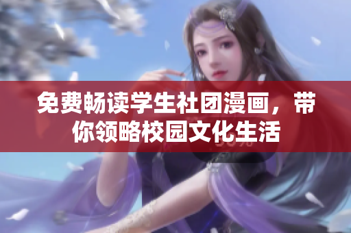 免费畅读学生社团漫画，带你领略校园文化生活