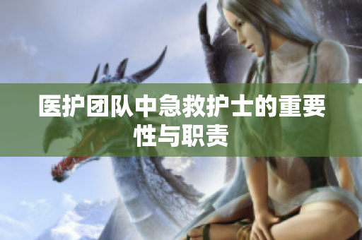 医护团队中急救护士的重要性与职责