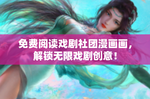 免费阅读戏剧社团漫画画，解锁无限戏剧创意！