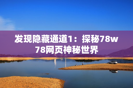 发现隐藏通道1：探秘78w78网页神秘世界