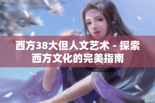 西方38大但人文艺术 - 探索西方文化的完美指南