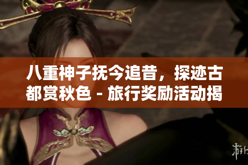 八重神子抚今追昔，探迹古都赏秋色 - 旅行奖励活动揭晓！