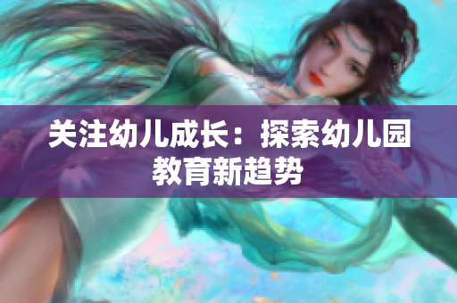 关注幼儿成长：探索幼儿园教育新趋势