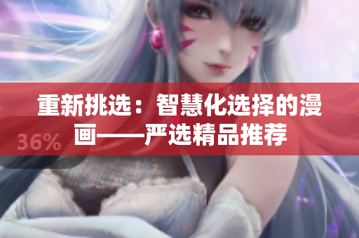 重新挑选：智慧化选择的漫画——严选精品推荐