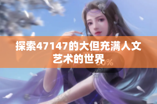 探索47147的大但充满人文艺术的世界