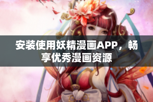 安装使用妖精漫画APP，畅享优秀漫画资源