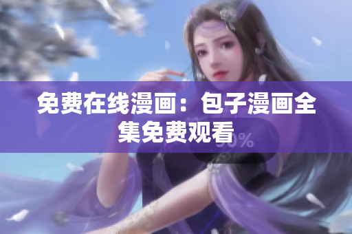 免费在线漫画：包子漫画全集免费观看