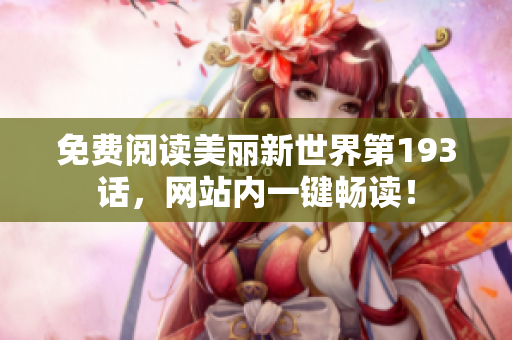 免费阅读美丽新世界第193话，网站内一键畅读！