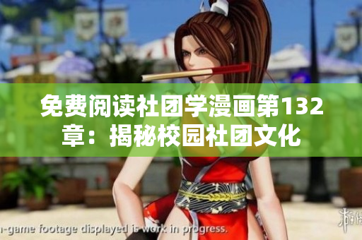 免费阅读社团学漫画第132章：揭秘校园社团文化
