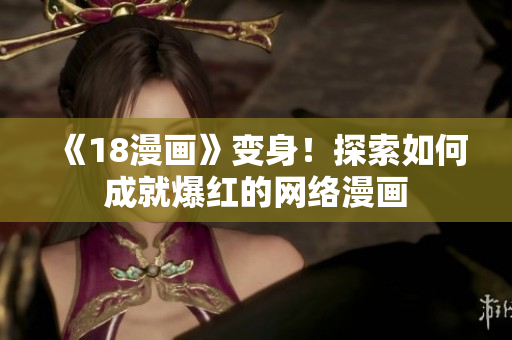 《18漫画》变身！探索如何成就爆红的网络漫画