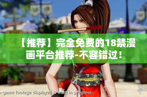 【推荐】完全免费的18禁漫画平台推荐-不容错过！