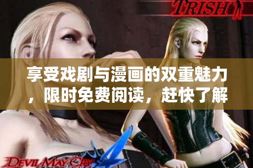 享受戏剧与漫画的双重魅力，限时免费阅读，赶快了解！