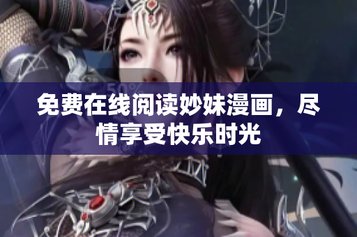 免费在线阅读妙妹漫画，尽情享受快乐时光