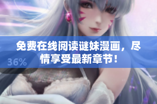 免费在线阅读谜妹漫画，尽情享受最新章节！
