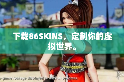 下载86SKINS，定制你的虚拟世界。